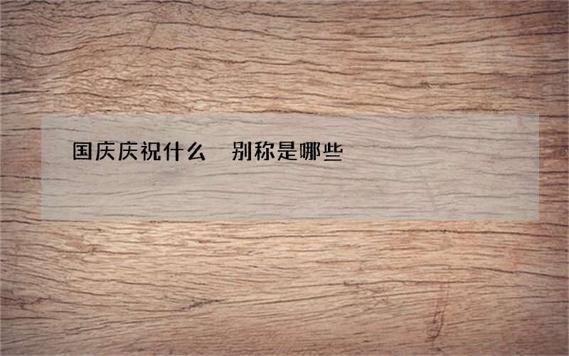 国庆庆祝什么 别称是哪些